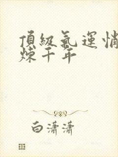 顶级气运悄悄修炼千年