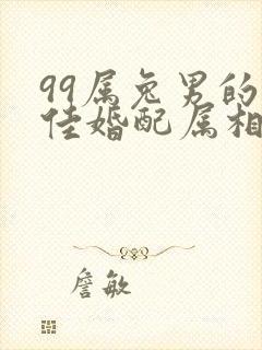 99属兔男的最佳婚配属相