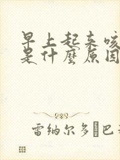 早上起来咳黄痰是什么原因