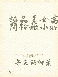 极品美女高中扒开粉嫩小av