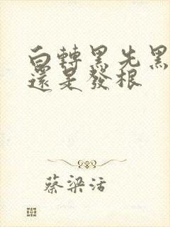 白转黑先黑发尾还是发根