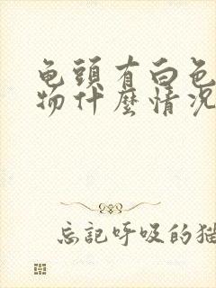 龟头有白色分泌物什么情况