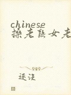 chinese搡老熟女老女人