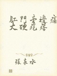 肛门旁边痛一个大硬疙瘩