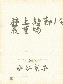 肺上结节1公分严重吗