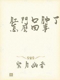 肛门口肿了很疼怎么回事