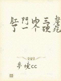 肛门内三厘米长了一个硬疙瘩是怎么回事