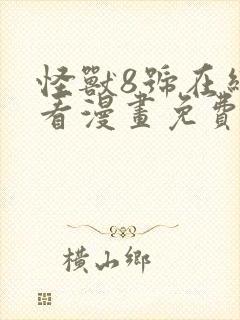 怪兽8号在线观看漫画免费下滑