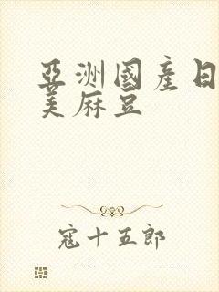 亚洲国产日韩欧美麻豆