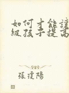 如何才能让一年级孩子提高上课专注力