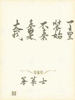 大秦不装了你爹我是秦始皇赵浪在线阅读全文封面