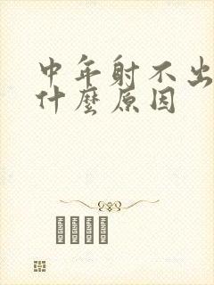 中年射不出精是什么原因