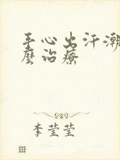 手心出汗潮湿怎么治疗