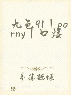 九色91丨porny丨口爆