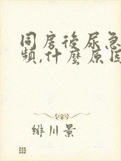 同房后尿急,尿频,什么原因导致的?