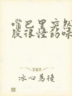 嘴巴里突然有一股很怪的味道