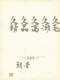 久久久久久美女精品高潮毛片