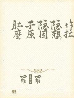 肚子隐隐作痛什么原因想拉粑粑拉不出来