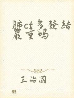 肺ct多发结节严重吗