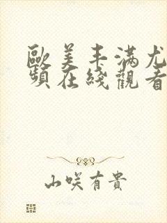 欧美丰满尤物视频在线观看