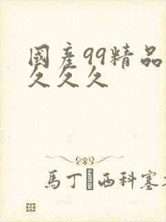 国产99精品久久久久