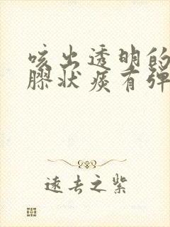 咳出透明的果冻胶状痰有弹性