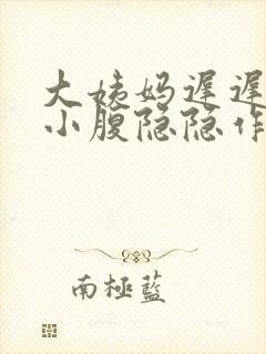 大姨妈迟迟不来小腹隐隐作痛怎么办