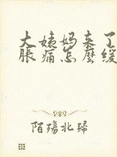 大姨妈来了肚子胀痛怎么缓解