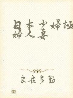 日本少妇极品熟妇人妻