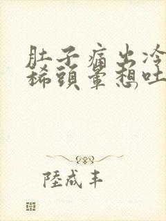 肚子痛出冷汗拉稀头晕想吐