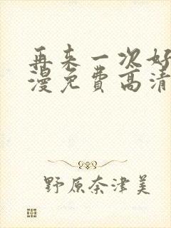 再来一次好吗动漫免费高清在线观看全集