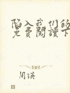 陷入我们的热恋免费阅读下载