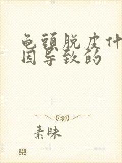 龟头脱皮什么原因导致的