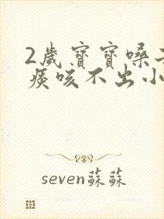 2岁宝宝嗓子有痰咳不出小妙招