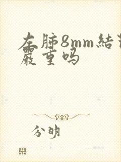 左肺8mm结节严重吗