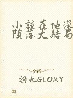 小说在他深情中陨落大结局