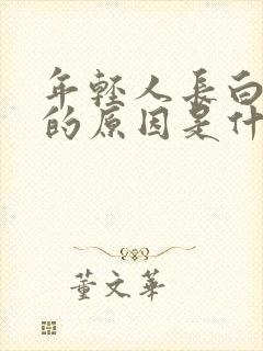 年轻人长白头发的原因是什么