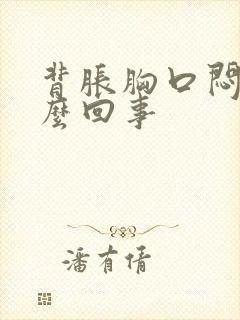 背胀胸口闷是怎么回事