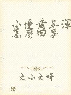 小便黄且浑浊是怎么回事