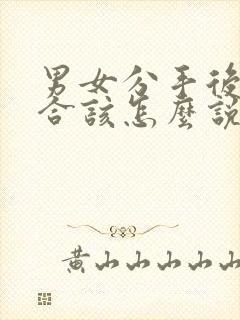 男女分手后想复合该怎么说