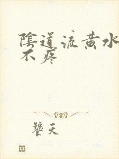 阴道流黄水不痒不疼