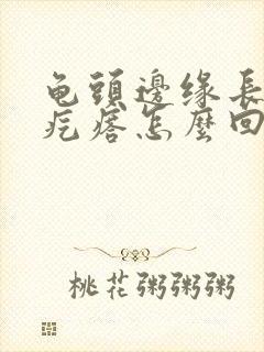 龟头边缘长一排疙瘩怎么回事