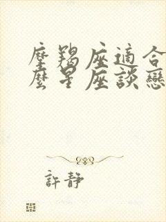 摩羯座适合和什么星座谈恋爱