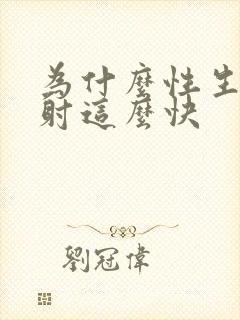 为什么性生活会射这么快