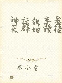 神话故事盘古开天辟地读后感