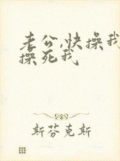 老公,快操我,操死我