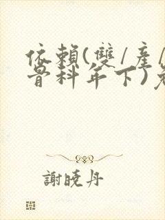 依赖(双/产/骨科年下)免费