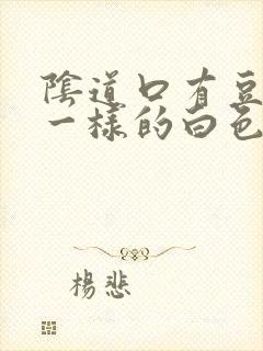 阴道口有豆腐渣一样的白色东西