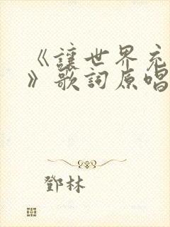 《让世界充满爱》歌词原唱是谁