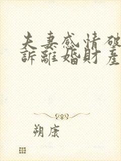 夫妻感情破裂起诉离婚财产分割